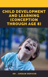 Title: Child Development and Learning Conception Through age 8, Author: Jurgen Depicker