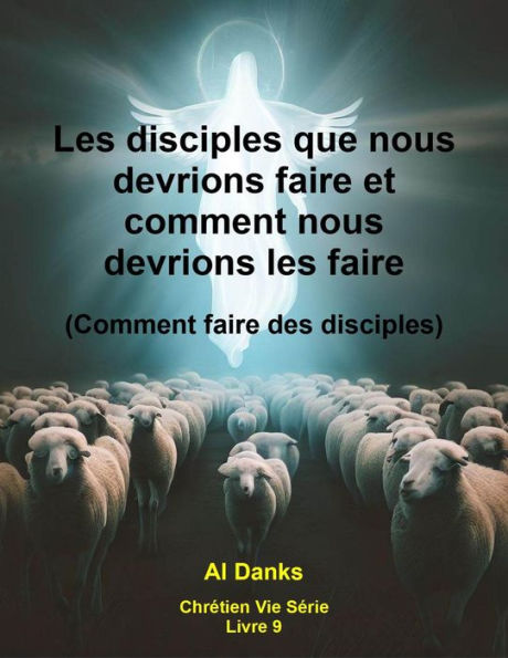 Les disciples que nous devrions faire et comment nous devrions les faire (Chrétien Vie Série, #9)