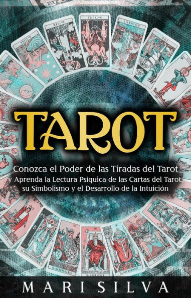 Tarot: Conozca el poder de las tiradas del Tarot y aprenda la lectura psíquica de las cartas del Tarot, su simbolismo y el desarrollo de la intuición