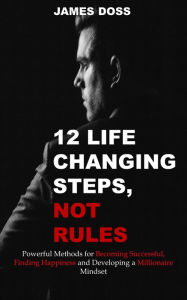 Title: 12 Life Changing Steps, Not Rules, Author: James Doss
