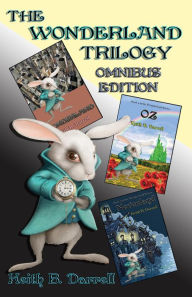 Title: The Wonderland Trilogy, Omnibus Edition, Author: Keith B. Darrell