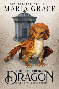 Title: The Buttercross Dragon (Jane Austen's Dragons), Author: Maria Grace