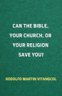 Can the Bible, Your Church, or Your Religion Save You?