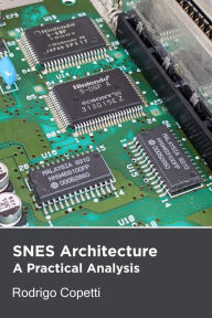 Title: SNES Architecture (Architecture of Consoles: A Practical Analysis, #4), Author: Rodrigo Copetti