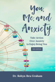 Title: You, Me, and Anxiety: Teen Edition, Author: Robyn Reu Graham