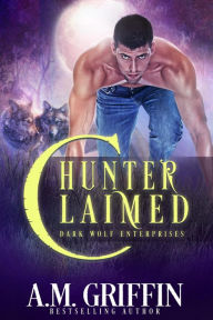 Title: Hunter Claimed: A Fated Mates Shifter Romance (Dark Wolf Enterprises, #3), Author: A.M. Griffin
