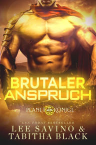 Title: Brutaler Anspruch (Planet der Könige, #2), Author: Lee Savino