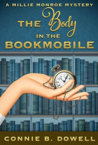 Title: The Body in the Bookmobile (Millie Monroe Bookmobile Mysteries, #1), Author: Connie B. Dowell