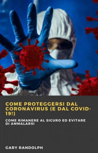 Title: Come proteggersi dal Coronavirus (e dal Covid-19!), Author: Gary Randolph