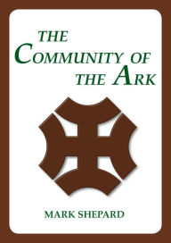 Title: The Community of the Ark: A Visit with Lanza del Vasto, His Fellow Disciples of Mahatma Gandhi, and Their Utopian Community in France (20th Anniversary Edition), Author: Mark Shepard