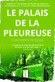 Title: Le Palais de la Pleureuse (Bureau des Personnes disparues au Groenland, #7), Author: Christoffer Petersen