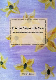 Title: El Amor Propio es la Clave: Consejos para desbloquear el Amor interior, Author: Sarah Cura