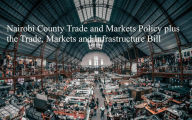 Title: Nairobi County Trade and Markets Policy plus the Trade, Markets and Infrastructure Bill, Author: JOHN KABAA KAMAU