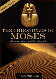 Title: The Chronicles of Moses - The Man Who would be Pharaoh, Author: Paul Rodricks