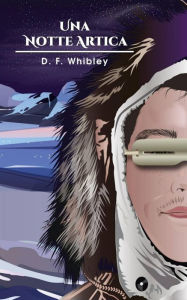 Title: Una Notte Artica (1. Young adult Fiction, Persone e luoghi, Aborigeni e indigeni), Author: D.F. Whibley