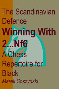 Title: The Scandinavian Defence: Winning with 2...Nf6: A Chess Repertoire for Black, Author: Marek Soszynski