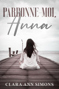 Title: Pardonne-Moi, Anna, Author: Clara Ann Simons