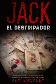 Title: Jack el Destripador: Descubre los Verdaderos Crímenes Escalofriantes Detrás de uno de los Asesinos en Serie más Famosos, Author: Rex Buckley