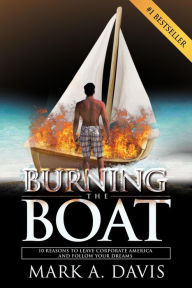 Title: Burning the Boat: 10 Reasons to Leave Corporate America and Follow Your Dreams, Author: Mark Davis