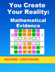 Title: You Create Your Reality: Mathematical Evidence, Author: Richard Lighthouse