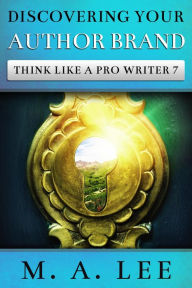 Title: Discovering Your Author Brand (Think like a Pro Writer, #7), Author: M.A. Lee