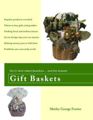 Title: Gift Baskets: The 21 Most Asked Questions ... and the Answers, Author: Shirley George Frazier
