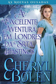 Title: A Excelente Aventura em Londres da Srta. Hastings (As Noivas Ousadas, Livro 5, #3), Author: Cheryl Bolen