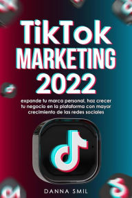 Title: TikTok marketing 2022: Estrategias comprobada y actualizada, Author: DANNA SMIL