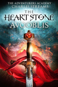Title: The Heart Stone of Avooblis (The Adventurers' Academy, #6), Author: Charles Streams