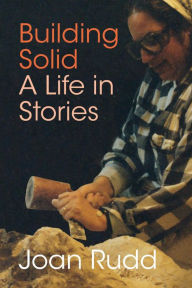 Title: Building Solid: A Life in Stories, Author: Joan Rudd