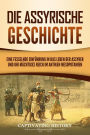 Die Assyrische Geschichte: Eine fesselnde Einführung in das Leben der Assyrer und ihr mächtiges Reich im antiken Mesopotamien