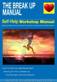 Title: The Break Up Manual, Self-Help WorkShop Manual, Step-by-step Survival Guide for Women To Personal Transformation, Author: M Laurence