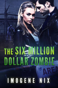 Title: The Six Million Dollar Zombie (Zombiology, #3), Author: Imogene Nix