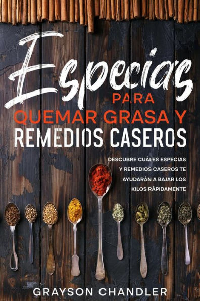 Especias para Quemar Grasa y Remedios Caseros: Descubre Cuáles Especias y Remedios Caseros te Ayudarán a Bajar los Kilos Rápidamente