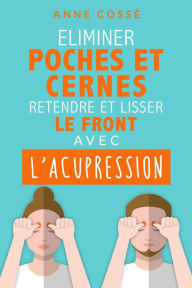 Title: Eliminer Poches et Cernes, Retendre et Lisser le Front, avec l'Acupression, Author: Anne Cossé