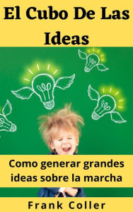 Title: El Cubo De Las Ideas: Como generar grandes ideas sobre la marcha, Author: Frank Coller