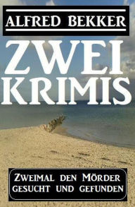 Title: Zweimal den Mörder gesucht und gefunden: Zwei Krimis, Author: Alfred Bekker