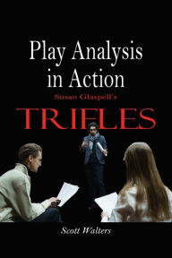 Title: Play Analysis in Action: Susan Glaspell's Trifles, Author: Scott Walters