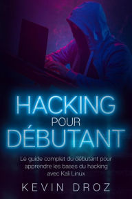Title: Hacking pour débutants : Le guide complet du débutant pour apprendre les bases du hacking avec Kali Linux, Author: Kevin Droz