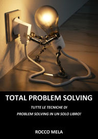 Title: Total Problem Solving: Tutte le Tecniche di Problem Solving in un Solo Libro, Author: Rocco Mela