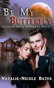 Title: Be My Butterfly (Crimson Moon Hideaway, #1), Author: Natalie-Nicole Bates