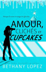 Title: Amour, Clichés et Cupcakes (Delilah Horton, #1), Author: Bethany Lopez