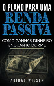 Title: O Plano Para Uma Renda Passiva, Author: Adidas Wilson