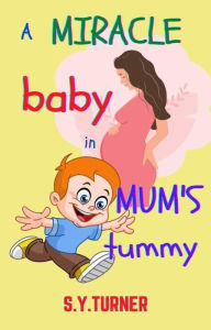 Title: A Miracle Baby In Mum's Tummy (MY BOOKS, #1), Author: S.Y. TURNER