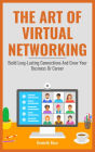 The Art Of Virtual Networking - Build Long Lasting Connections And Grow Your Business Or Career