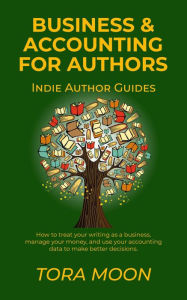 Title: Business and Accounting for Authors (Indie Author Guides, #1), Author: Tora Moon