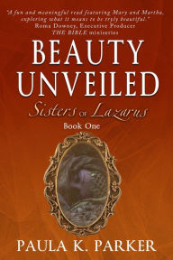 Title: Beauty Unveiled (Sisters of Lazarus, #1), Author: Paula K. Parker