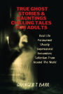 True Ghost Stories And Hauntings: Chilling Tales For Adults: Real Life Paranormal Ghostly Supernatural Encounters Collection From Around The World (Ghostly Encounters)
