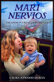 Title: Mari Nervios: Sacando fuerzas de flaqueza, Author: Laura Atwood Duran