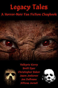 Title: Legacy Tales: A Horror-Noir Fan Fiction Chapbook, Author: Brett Dyer & Valkyrie Kerry